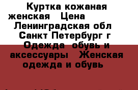 Куртка кожаная женская › Цена ­ 10 000 - Ленинградская обл., Санкт-Петербург г. Одежда, обувь и аксессуары » Женская одежда и обувь   